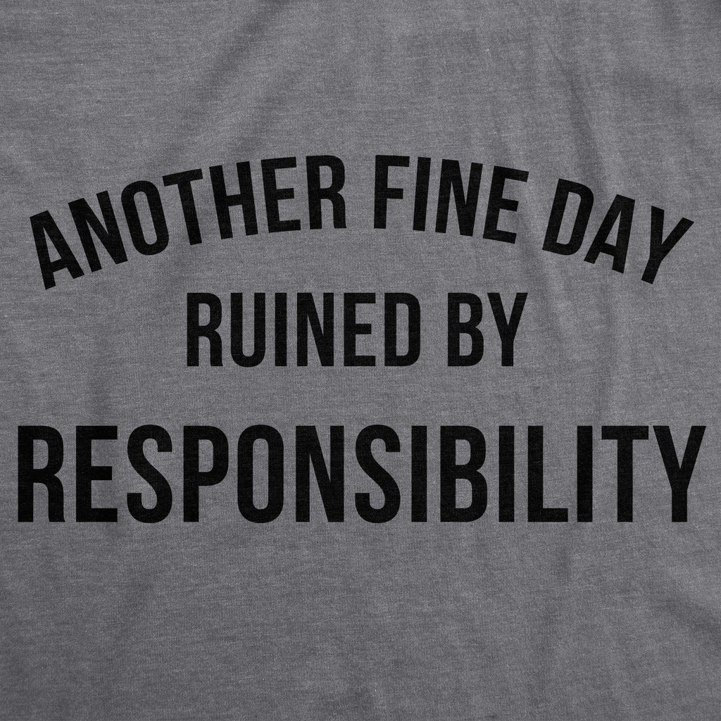 Another Fine Day Ruined By Responsibility Men's T Shirt