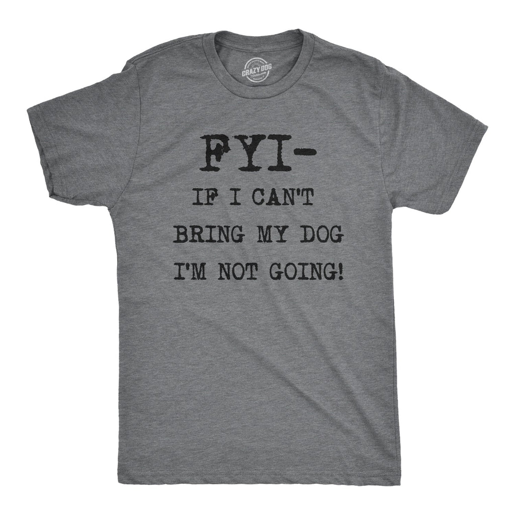 FYI If I Can’t Bring My Dog Men's T Shirt