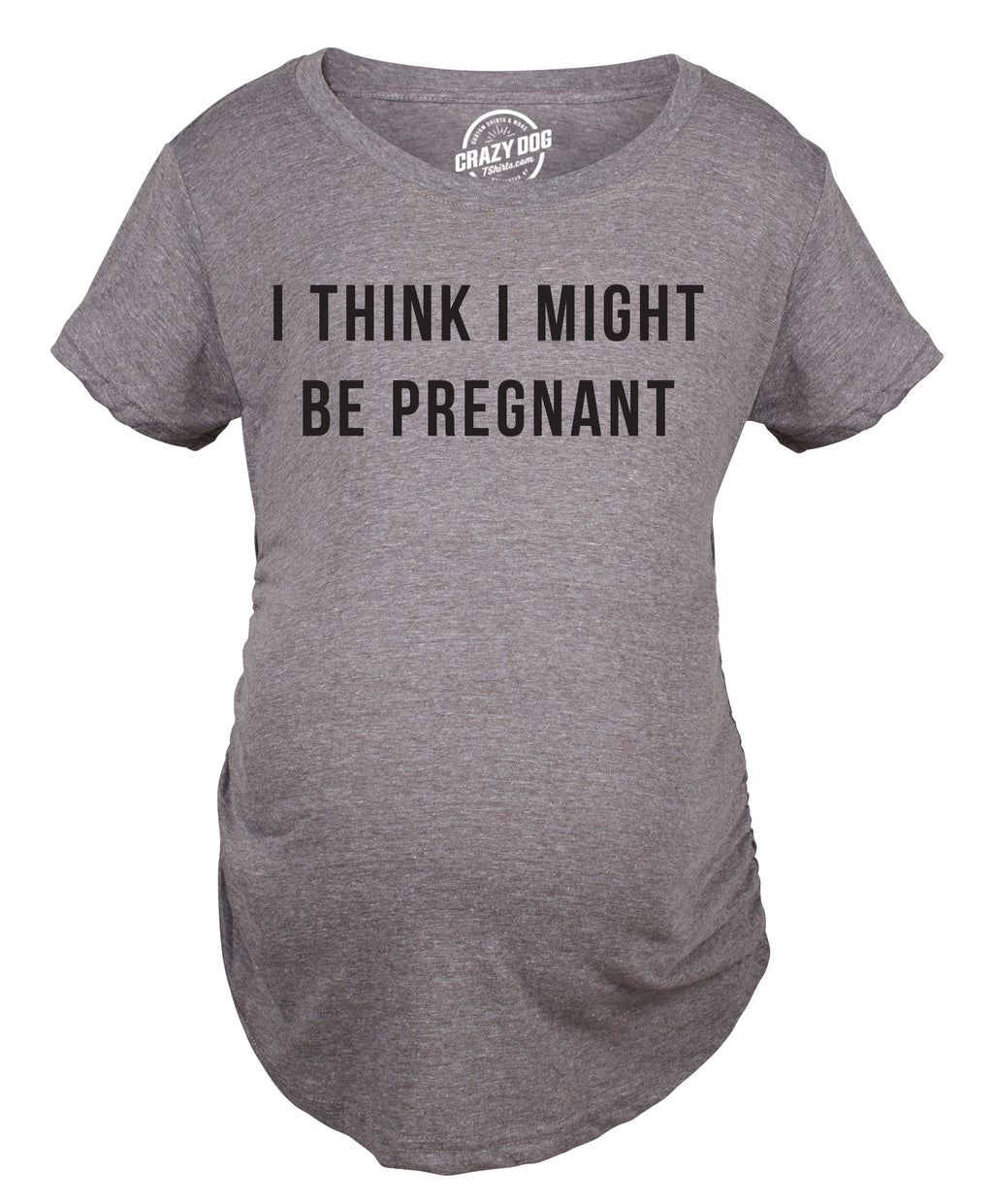 I Think I Might Be Pregnant Maternity T Shirt