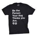Be The Person Your Dog Thinks You Are Men's T Shirt