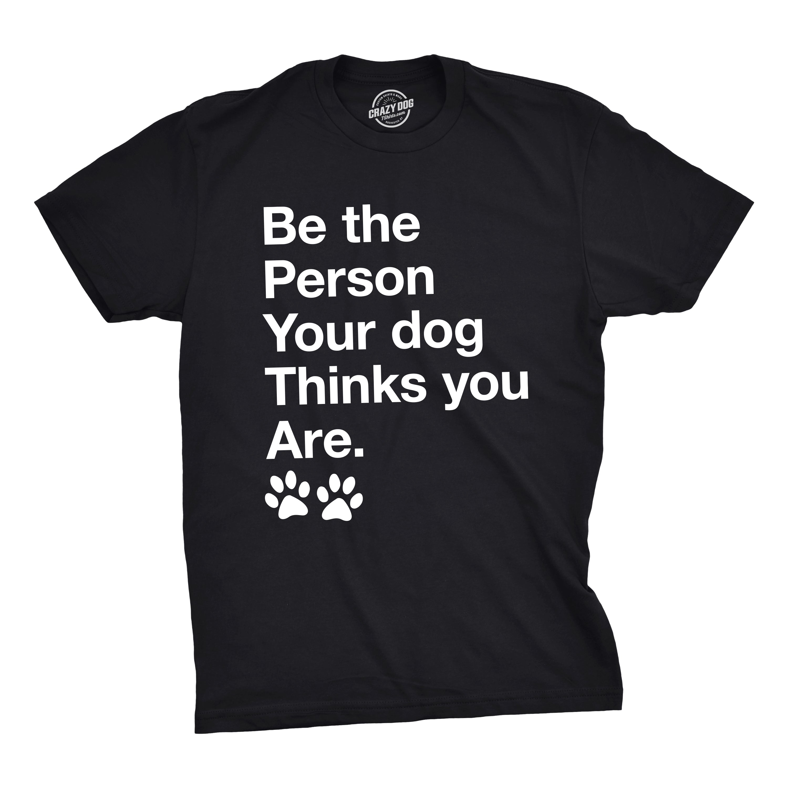 Be The Person Your Dog Thinks You Are Men's T Shirt