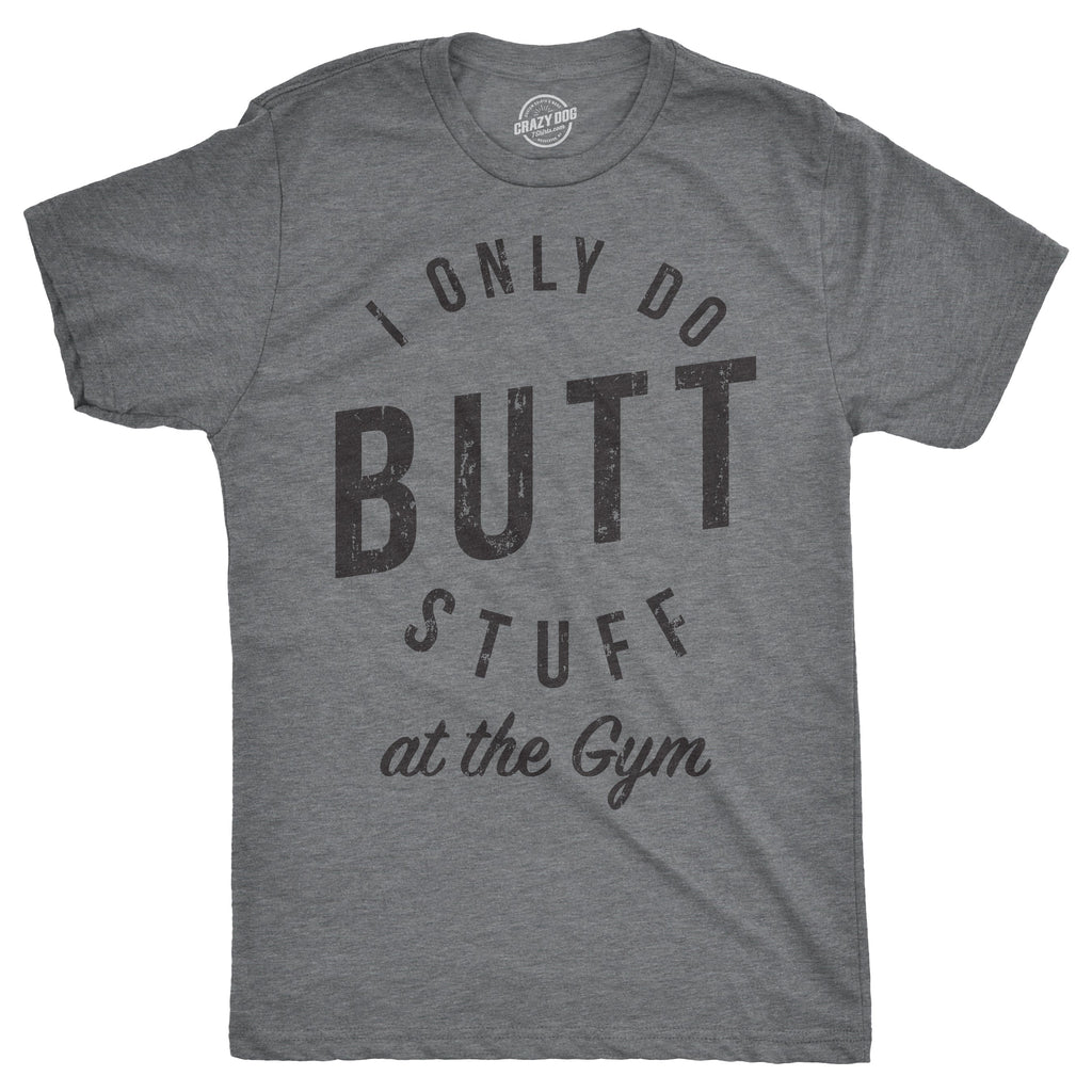 I Only Do Butt Stuff At The Gym Men's T Shirt