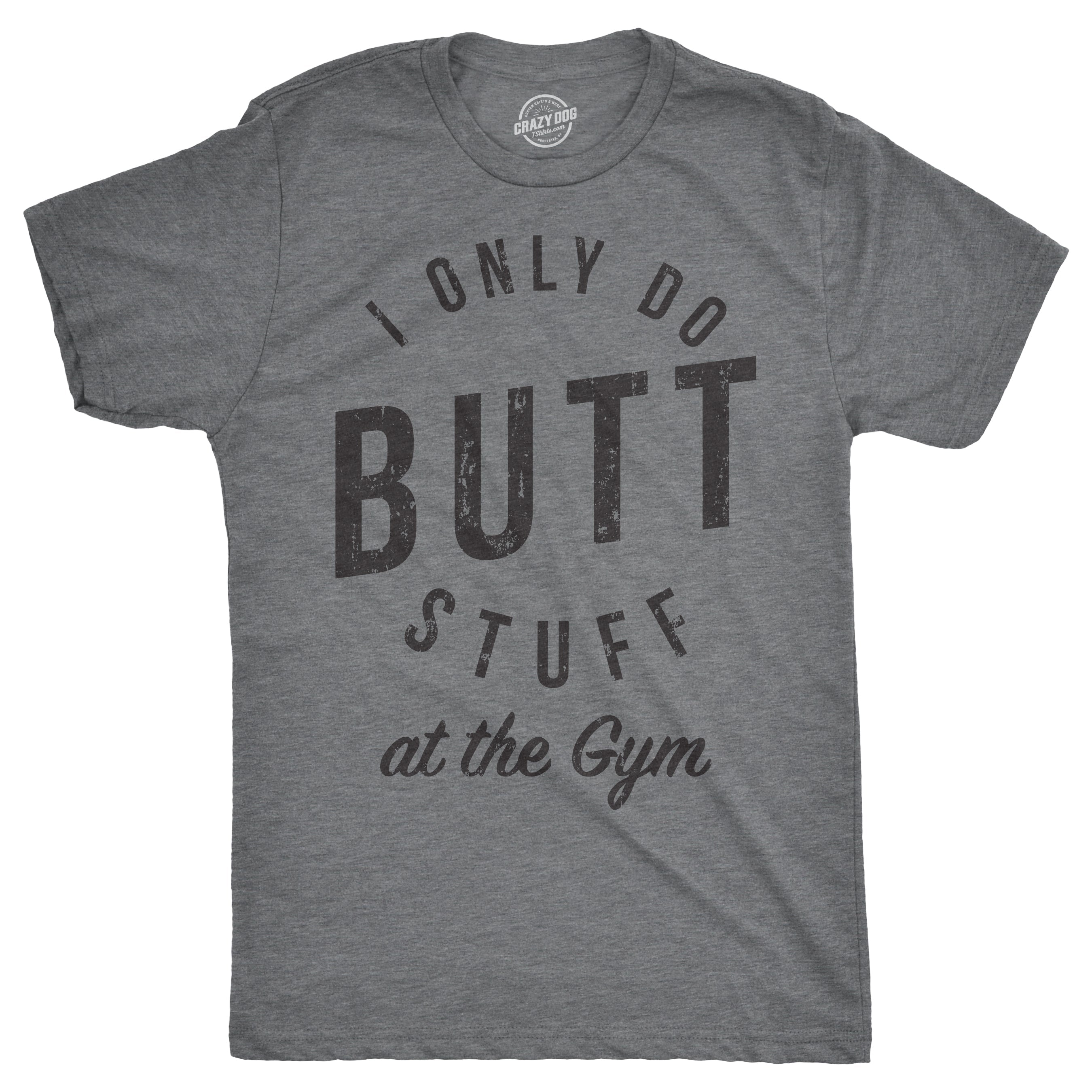 I Only Do Butt Stuff At The Gym Men's T Shirt