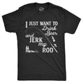 I Just Want To Drink Beer And Jerk My Rod Men's T Shirt