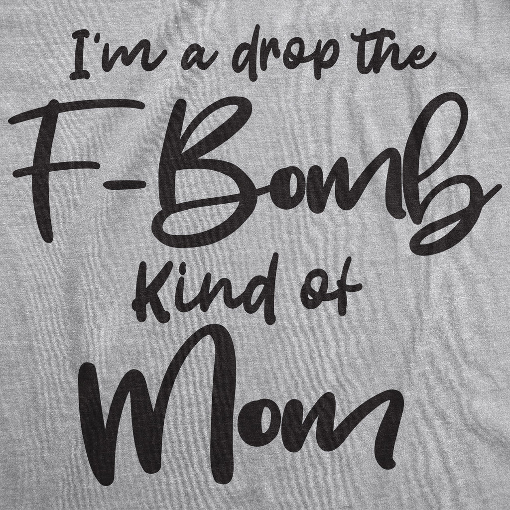I'm A Drop The F-Bomb Kind Of Mom Women's T Shirt
