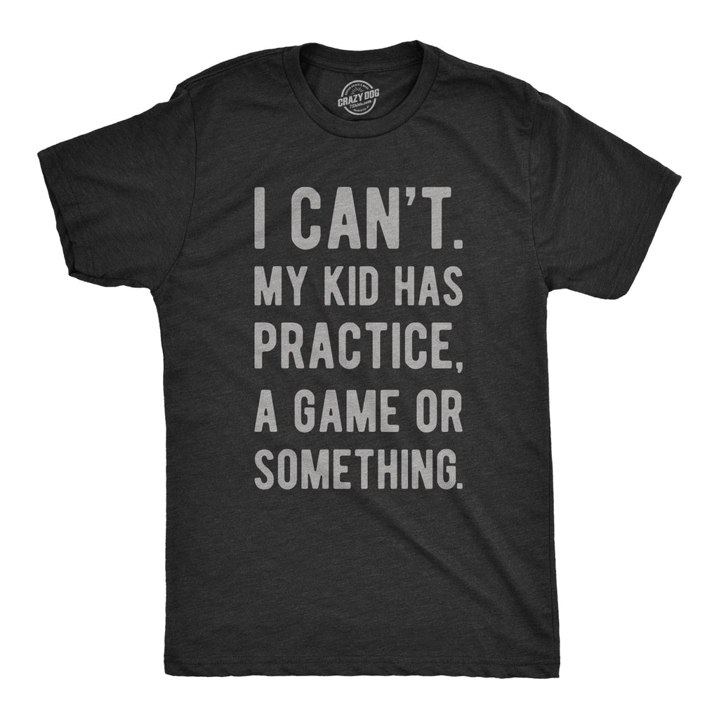 I Can't My Kid Has Practice A Game Or Something Men's T Shirt