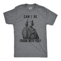 Can I Be Frank With You? Men's T Shirt
