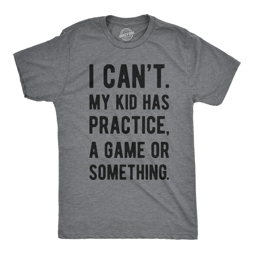 I Can't My Kid Has Practice A Game Or Something Men's T Shirt