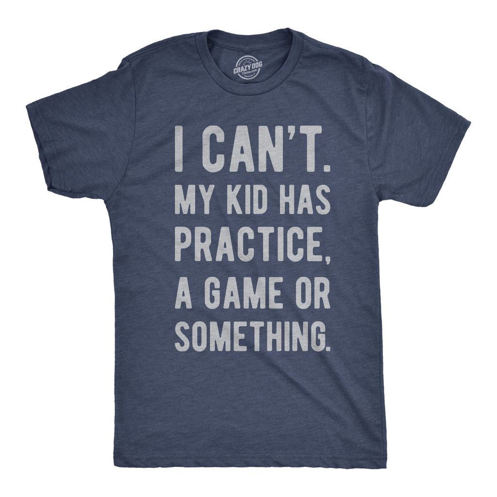 I Can't My Kid Has Practice A Game Or Something Men's T Shirt