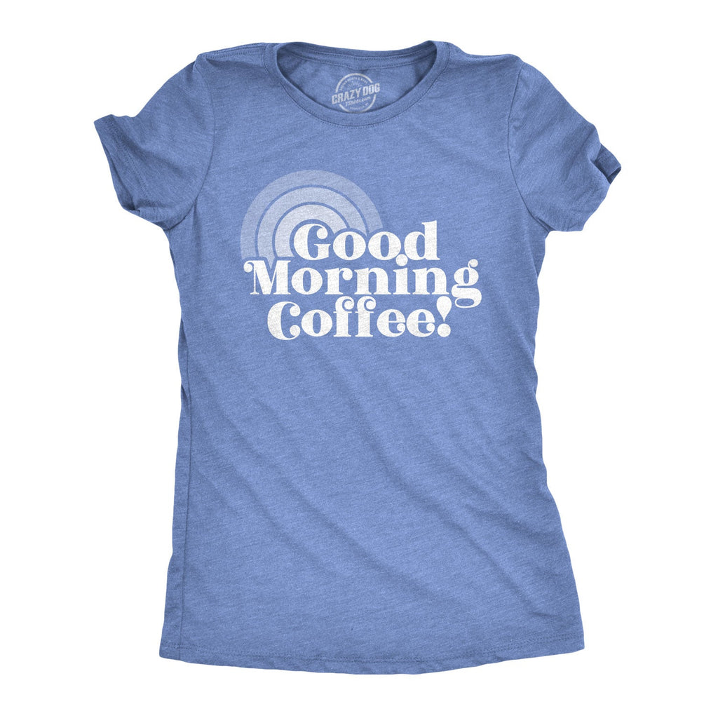Good Morning Coffee Women's T Shirt
