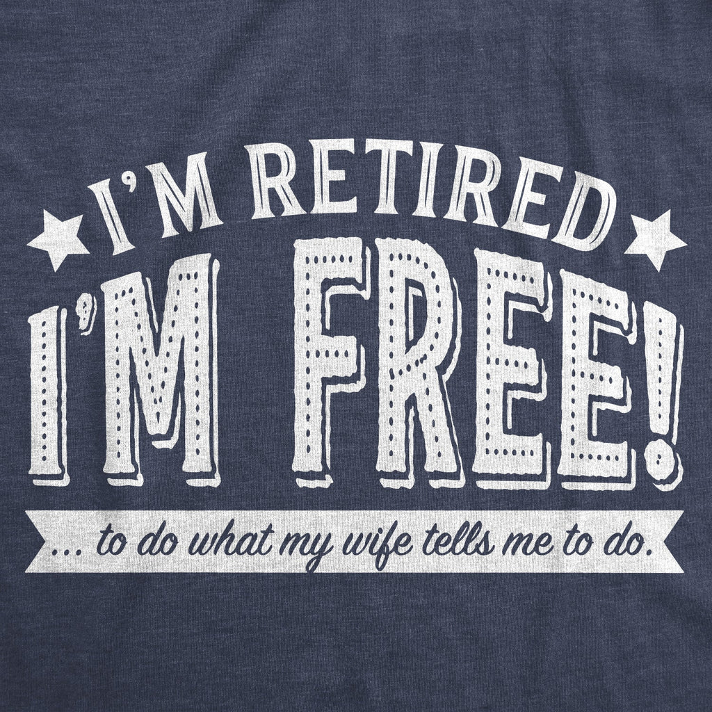I'm Retired, I'm Free Men's T Shirt