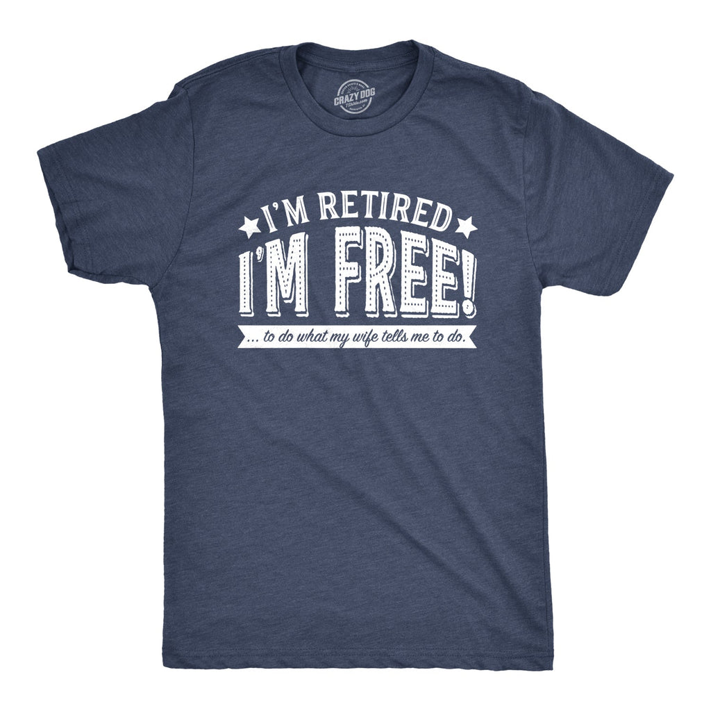 I'm Retired, I'm Free Men's T Shirt