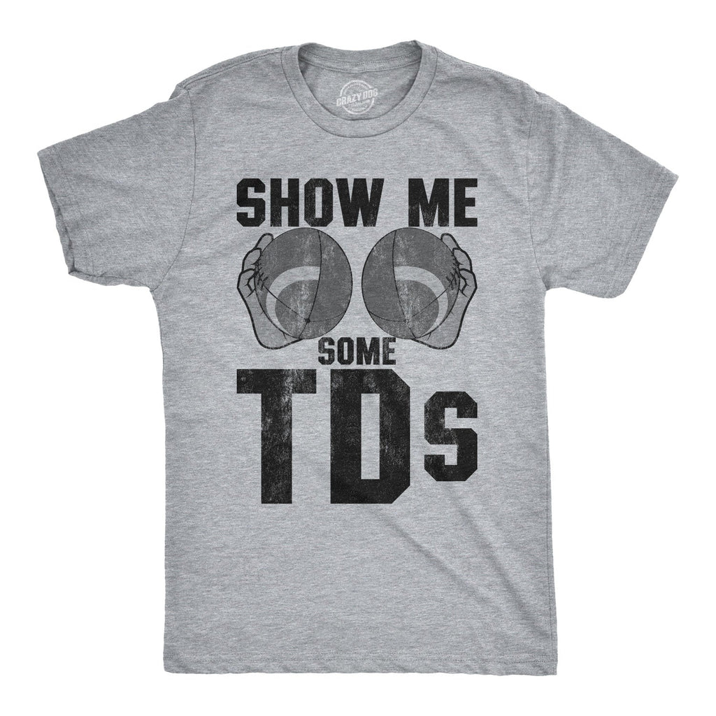 Show Me Some TDs Men's T Shirt
