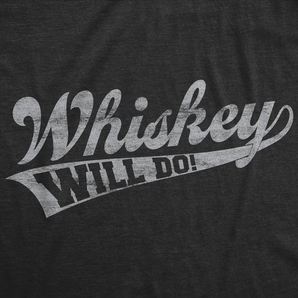 Whiskey Will Do Men's T Shirt
