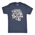 I May Be Wrong But I Doubt It Men's T Shirt