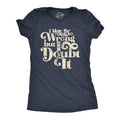 I May Be Wrong But I Doubt It Women's T Shirt