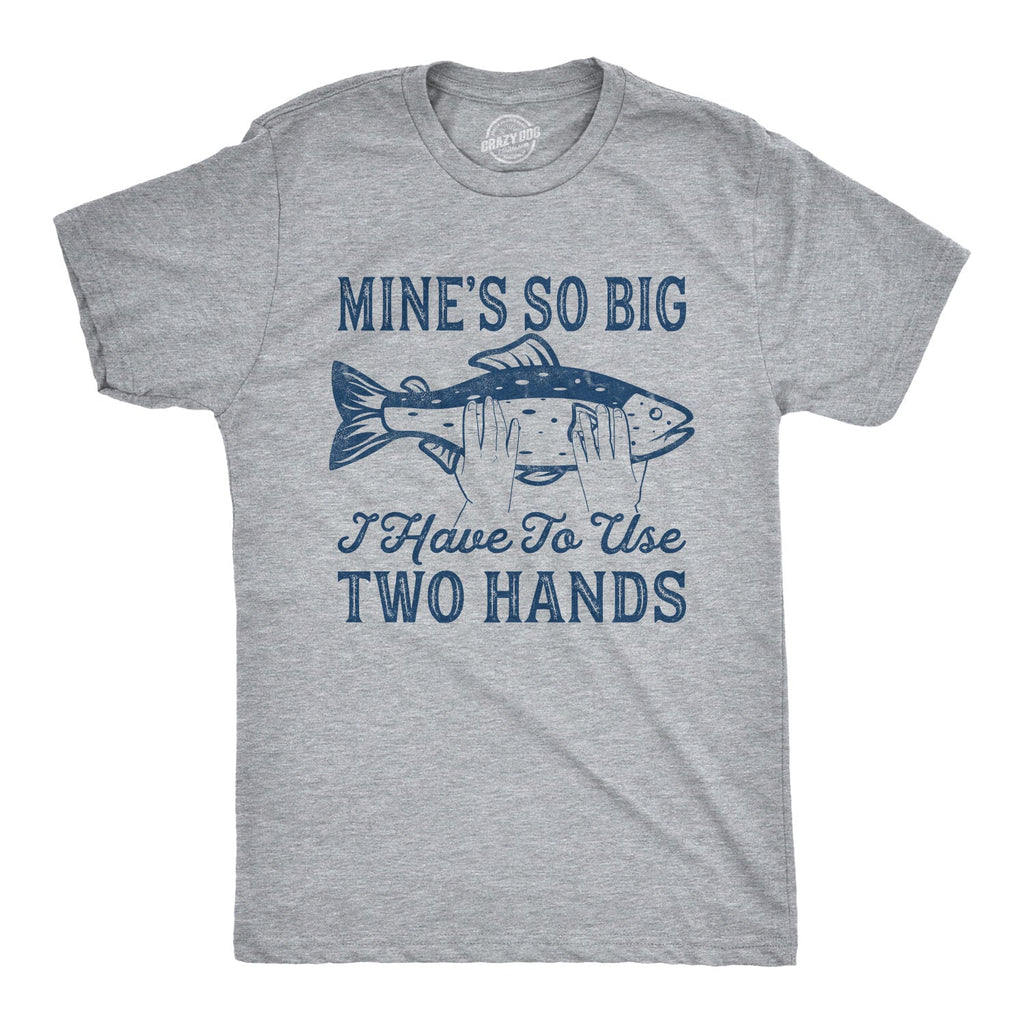 Mine's So Big I Have To Use Two Hands Men's T Shirt