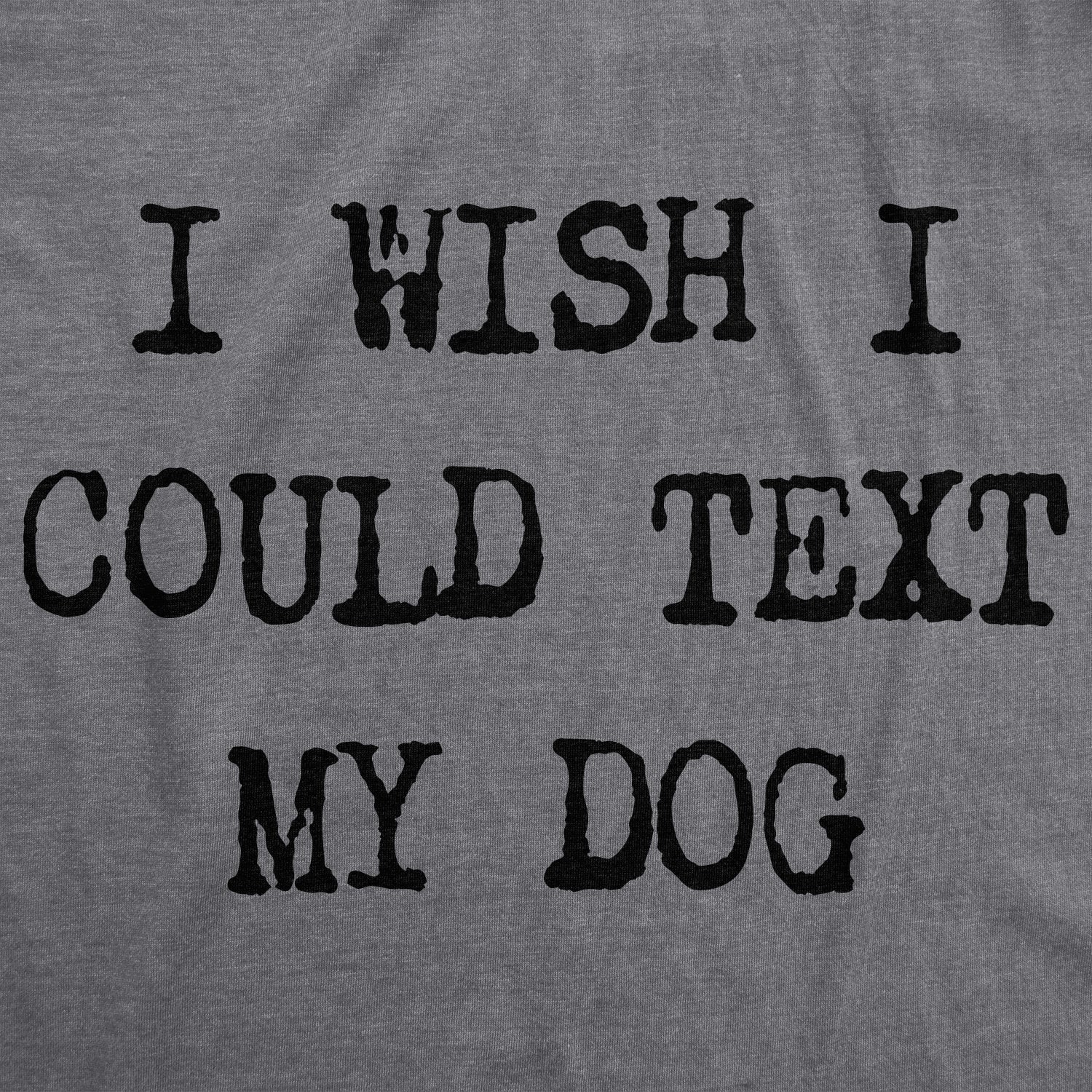 I Wish I Could Text My Dog Women's T Shirt