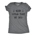 I Wish I Could Text My Dog Women's T Shirt