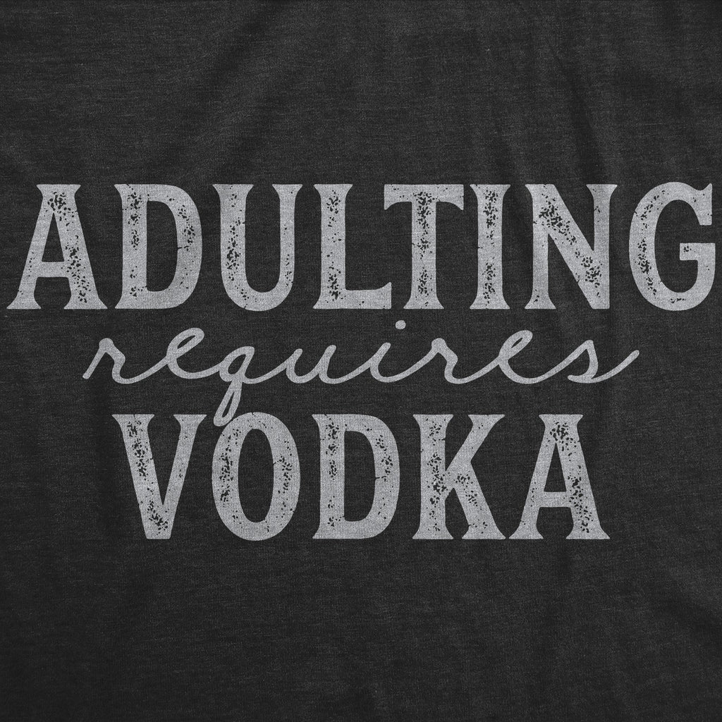 Adulting Requires Vodka Women's T Shirt