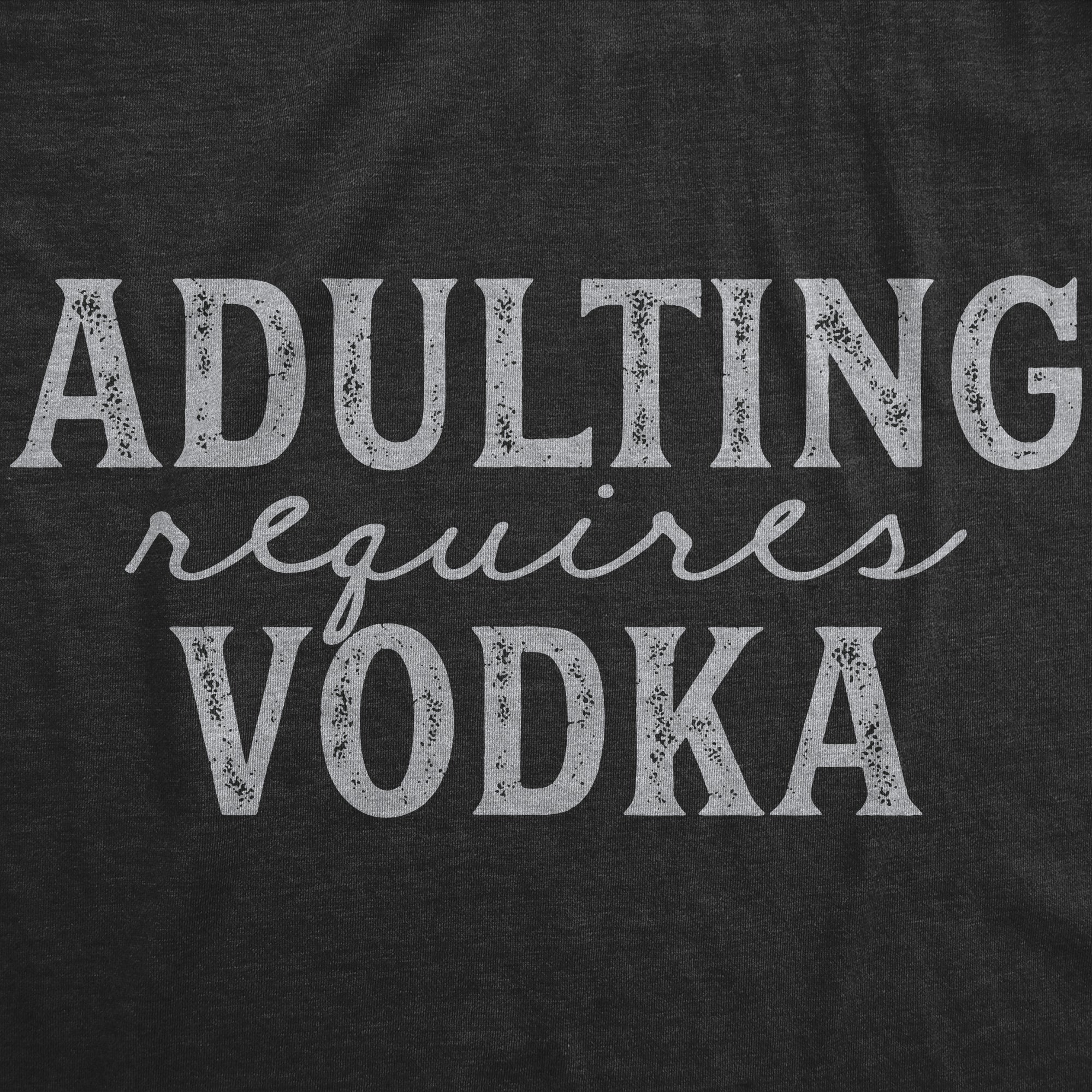 Adulting Requires Vodka Women's T Shirt