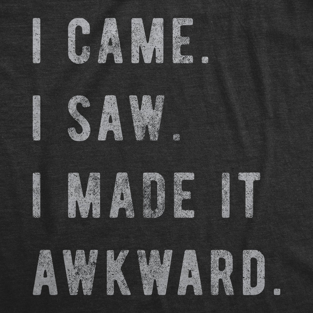 I Came, I Saw, I Made It Awkward Men's T Shirt
