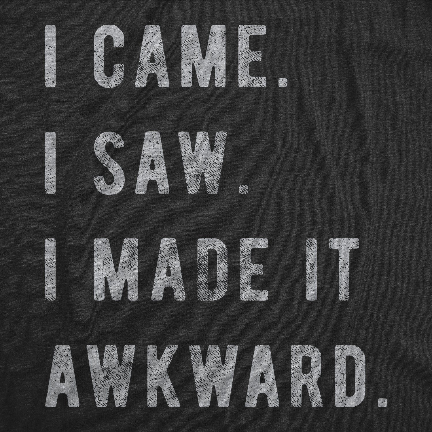 I Came, I Saw, I Made It Awkward Men's T Shirt