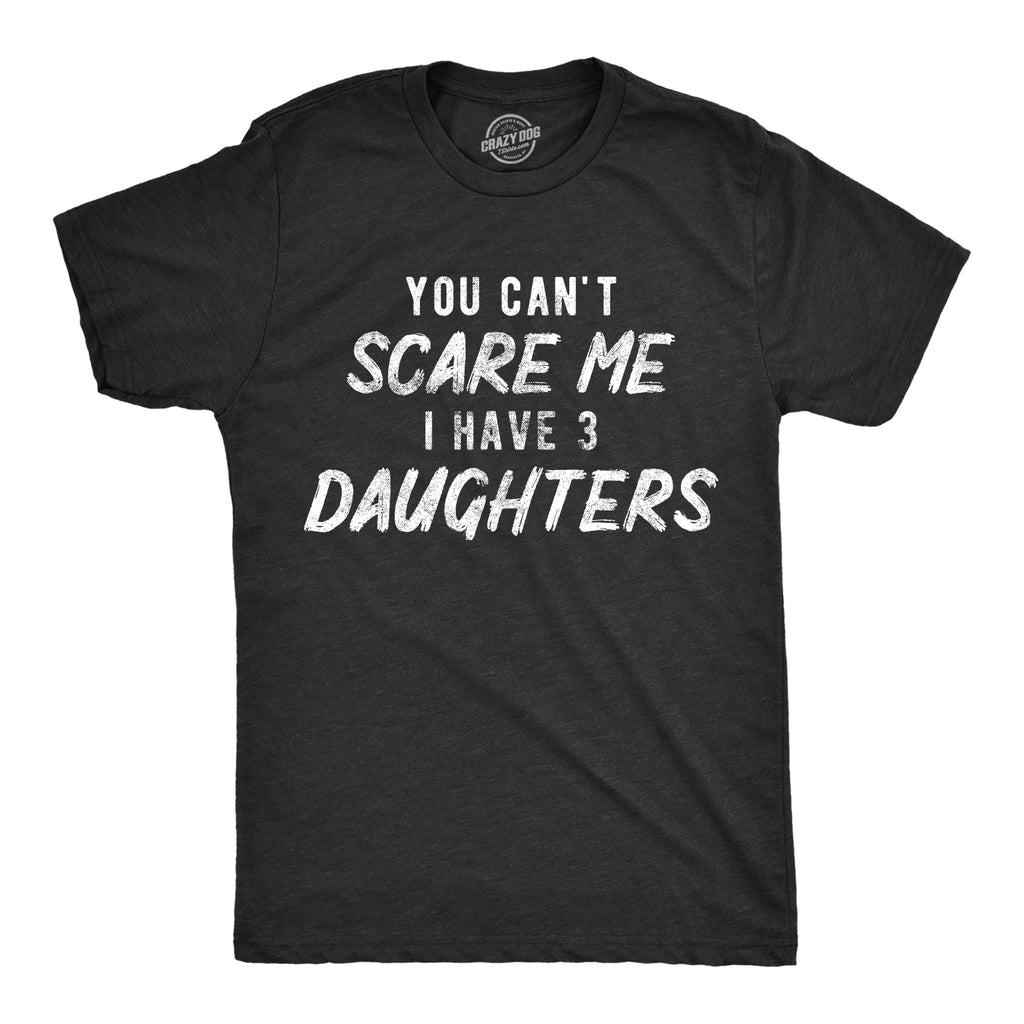 You Can't Scare Me I Have Three Daughters Men's T Shirt