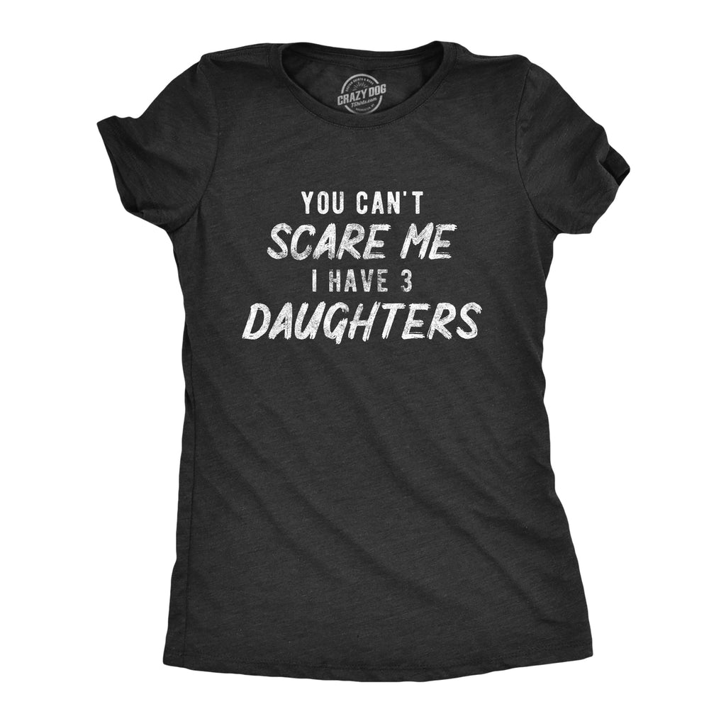You Can't Scare Me I Have Three Daughters Women's T Shirt