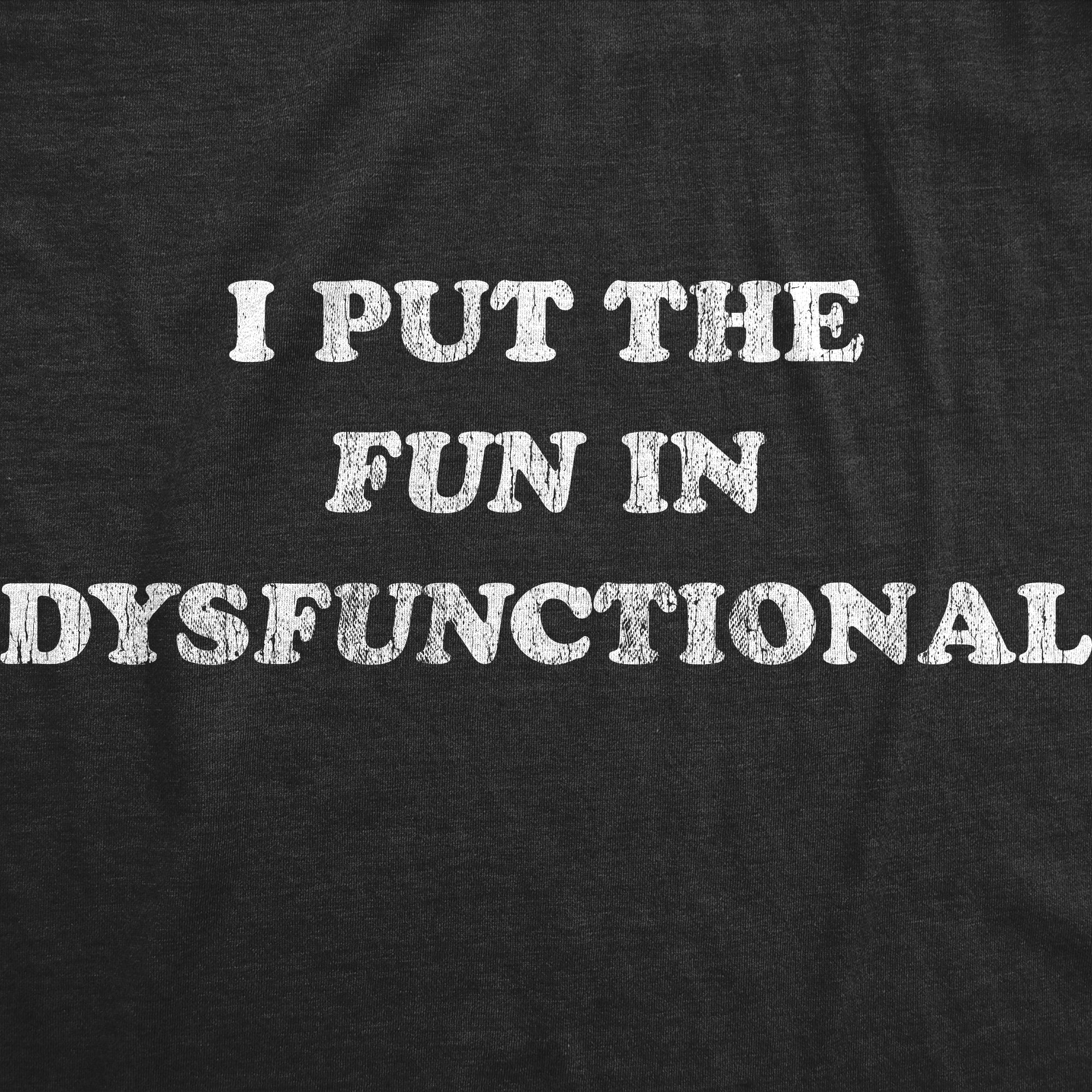 I Put The Fun In Dysfunctional Men's T Shirt
