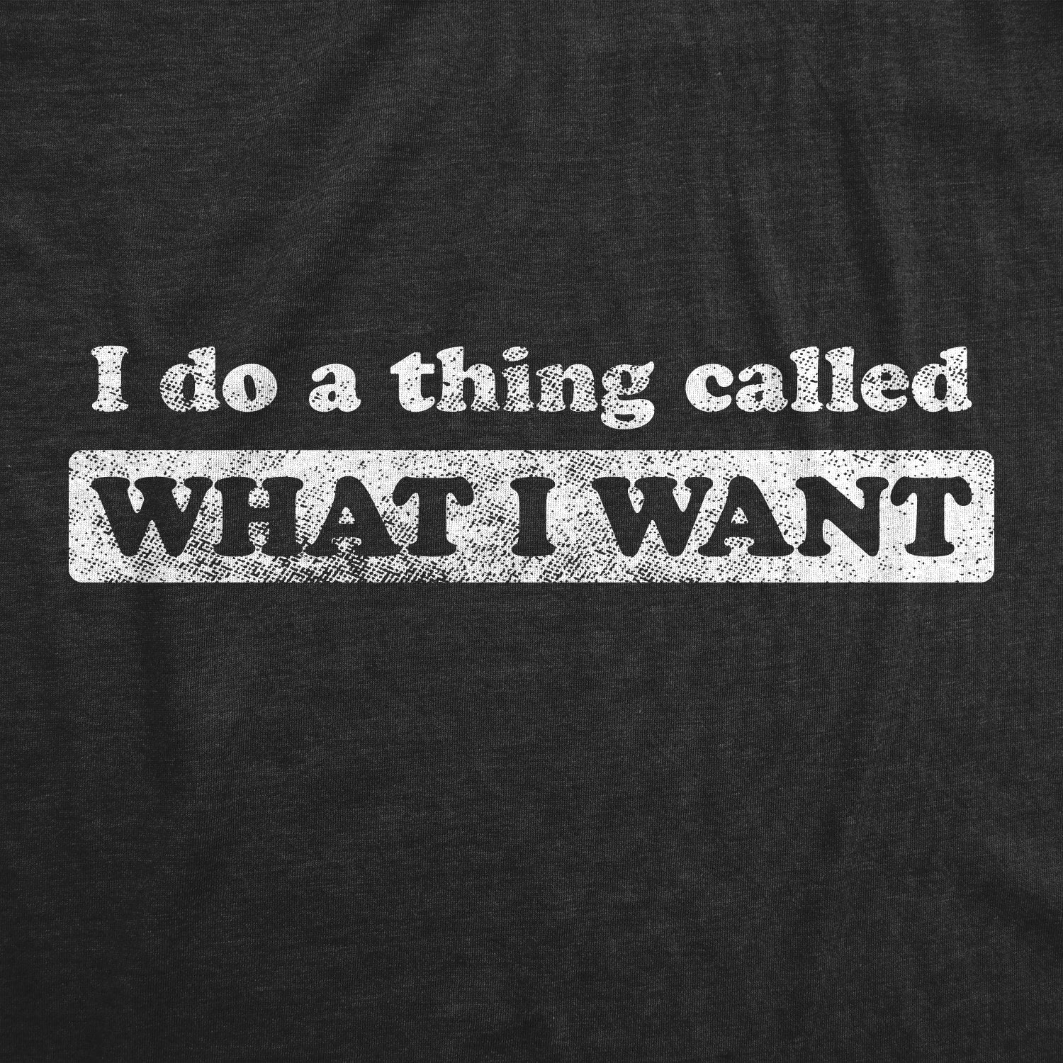 I Do A Thing Called What I Want Men's T Shirt