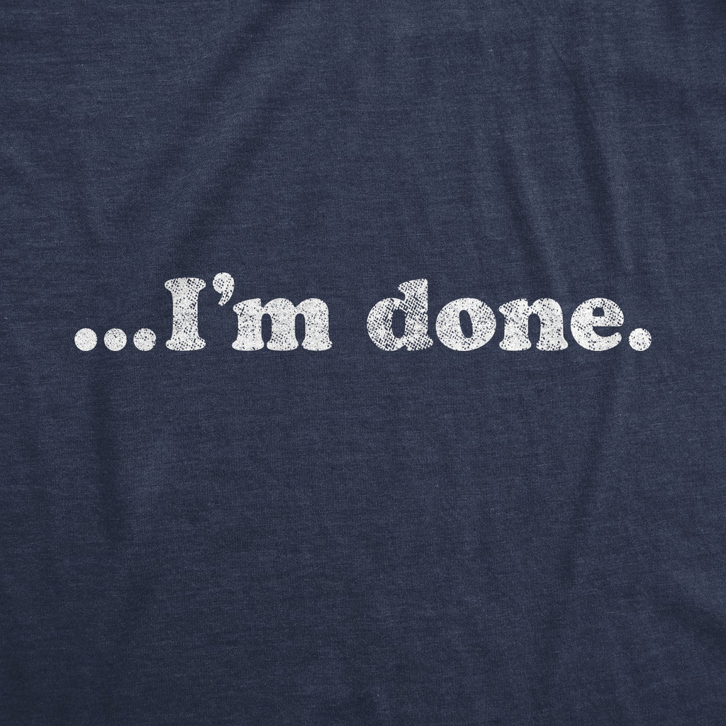 …I'm Done Men's T Shirt