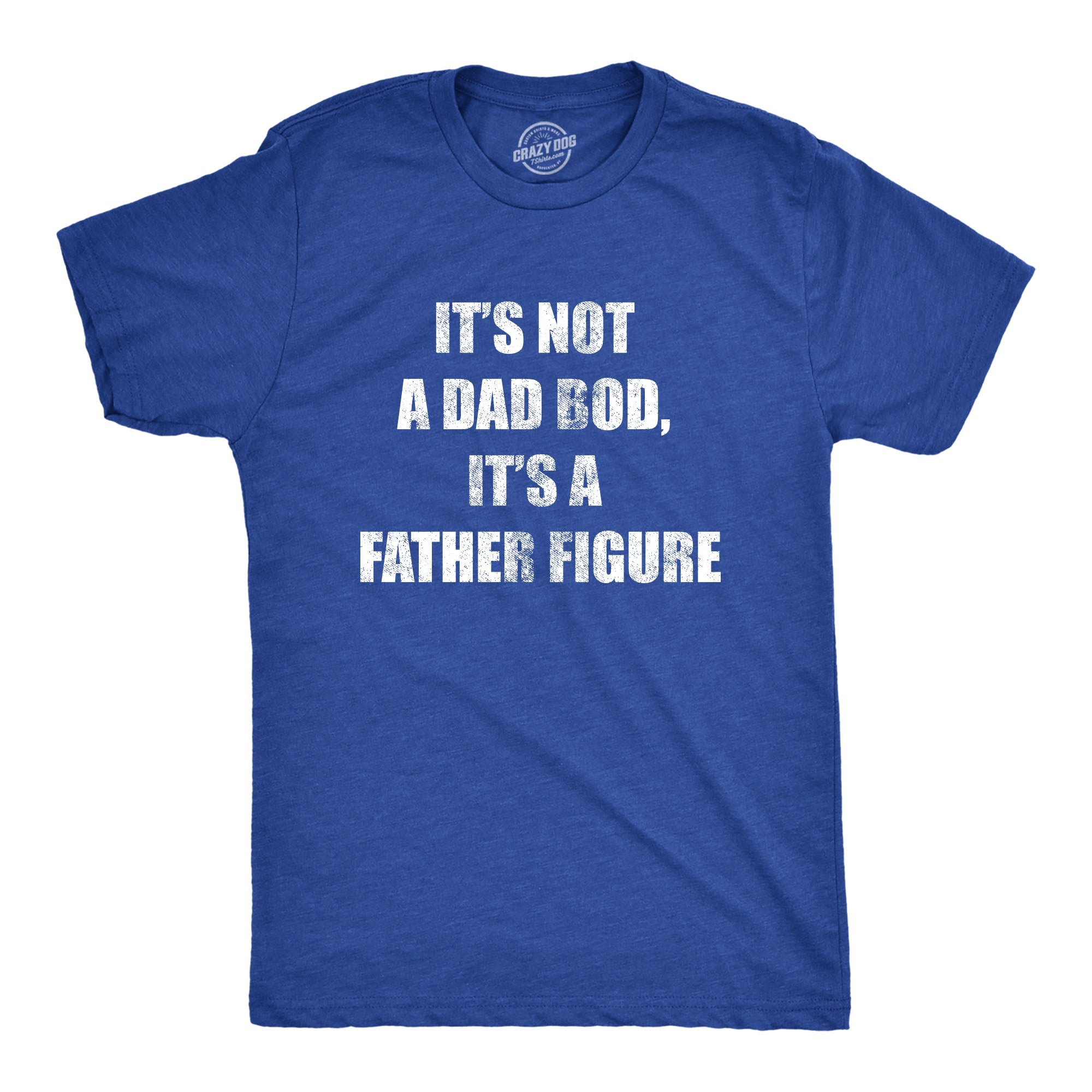 It's Not A Dad Bod It's A Father Figure Men's T Shirt