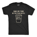 Name One Thing Better Than Coffee Men's T Shirt