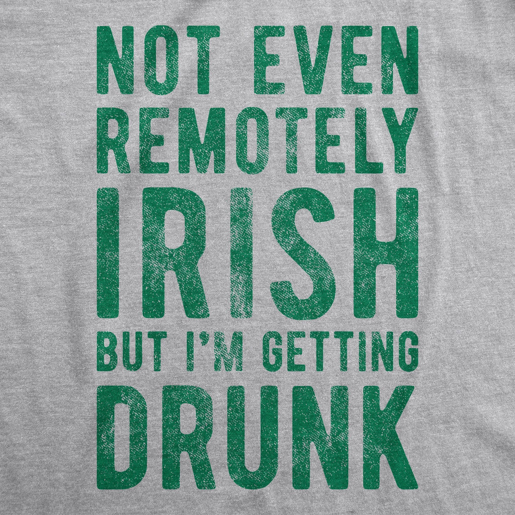 Not Even Remotely Irish But I'm Getting Drunk Men's T Shirt