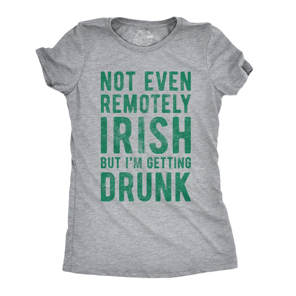 Not Even Remotely Irish But I'm Getting Drunk Women's T Shirt