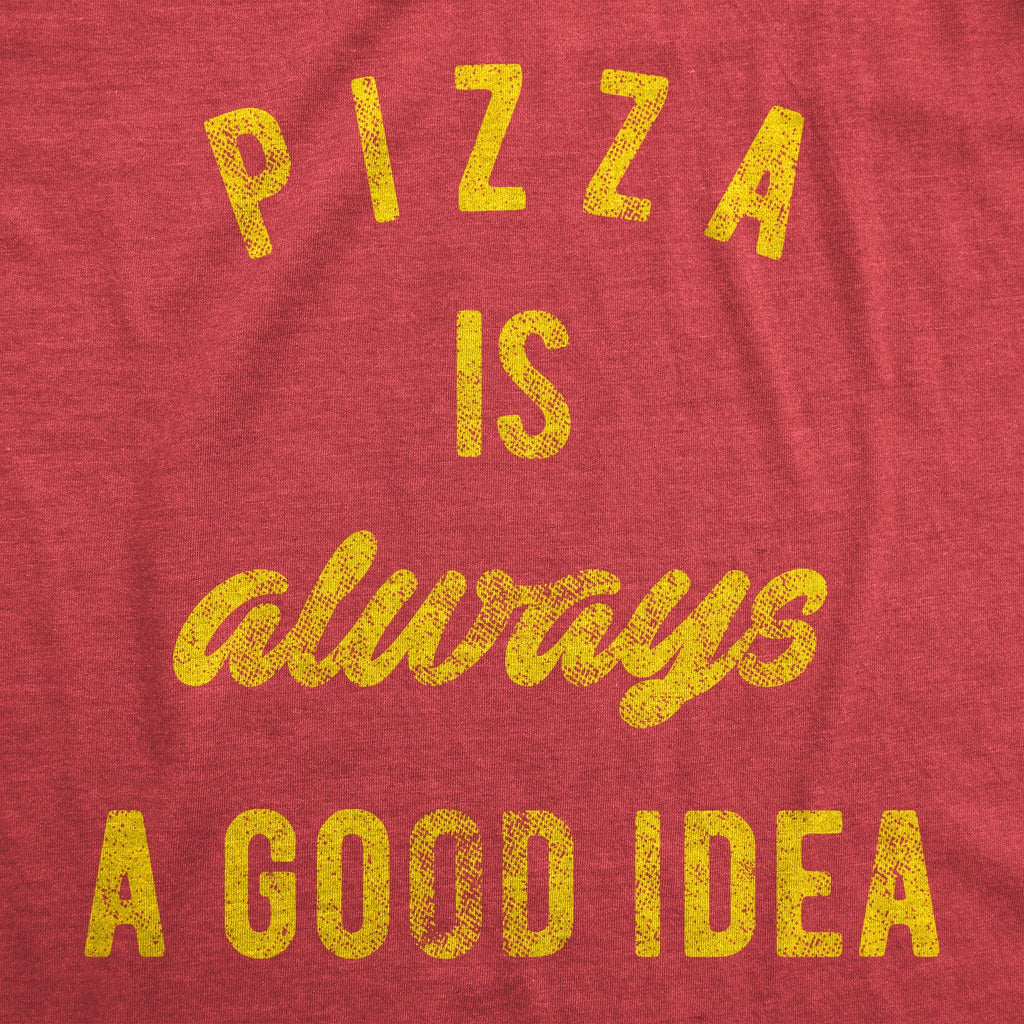 Pizza Is Always A Good Idea Men's T Shirt