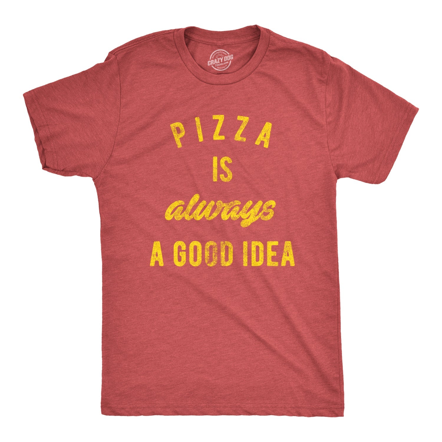 Pizza Is Always A Good Idea Men's T Shirt