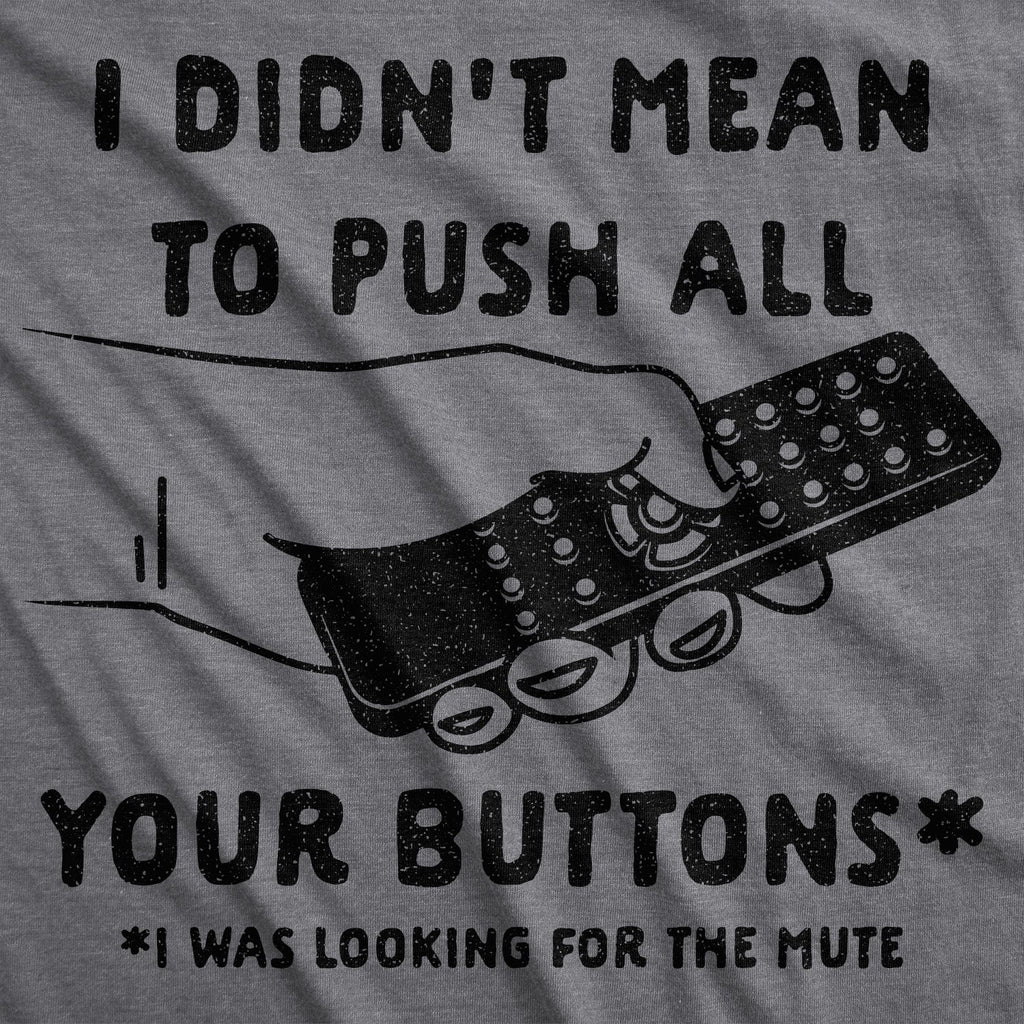 I Didn't Mean To Push All Your Buttons Men's T Shirt