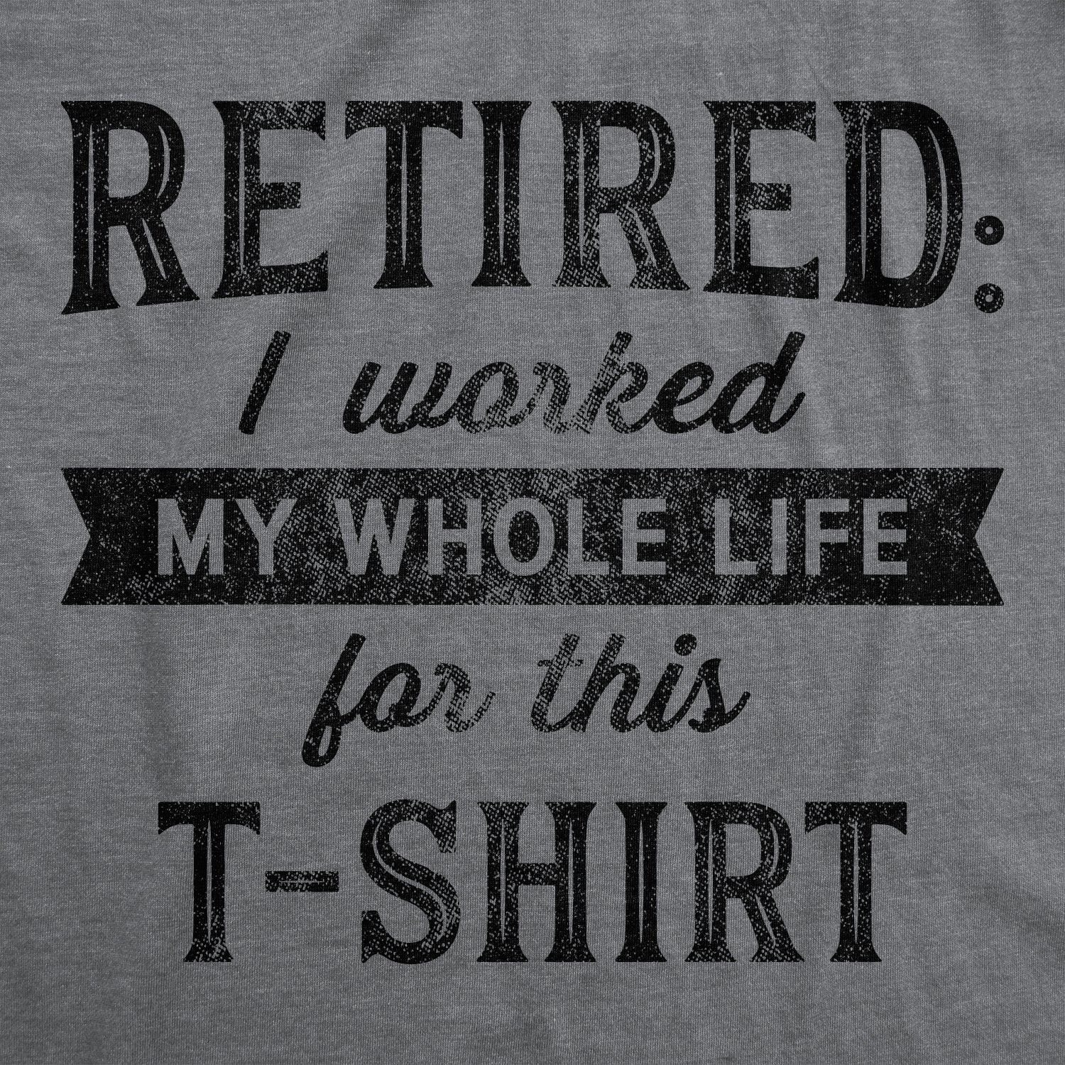 Retired I Worked My Whole Life For This Shirt Women's T Shirt