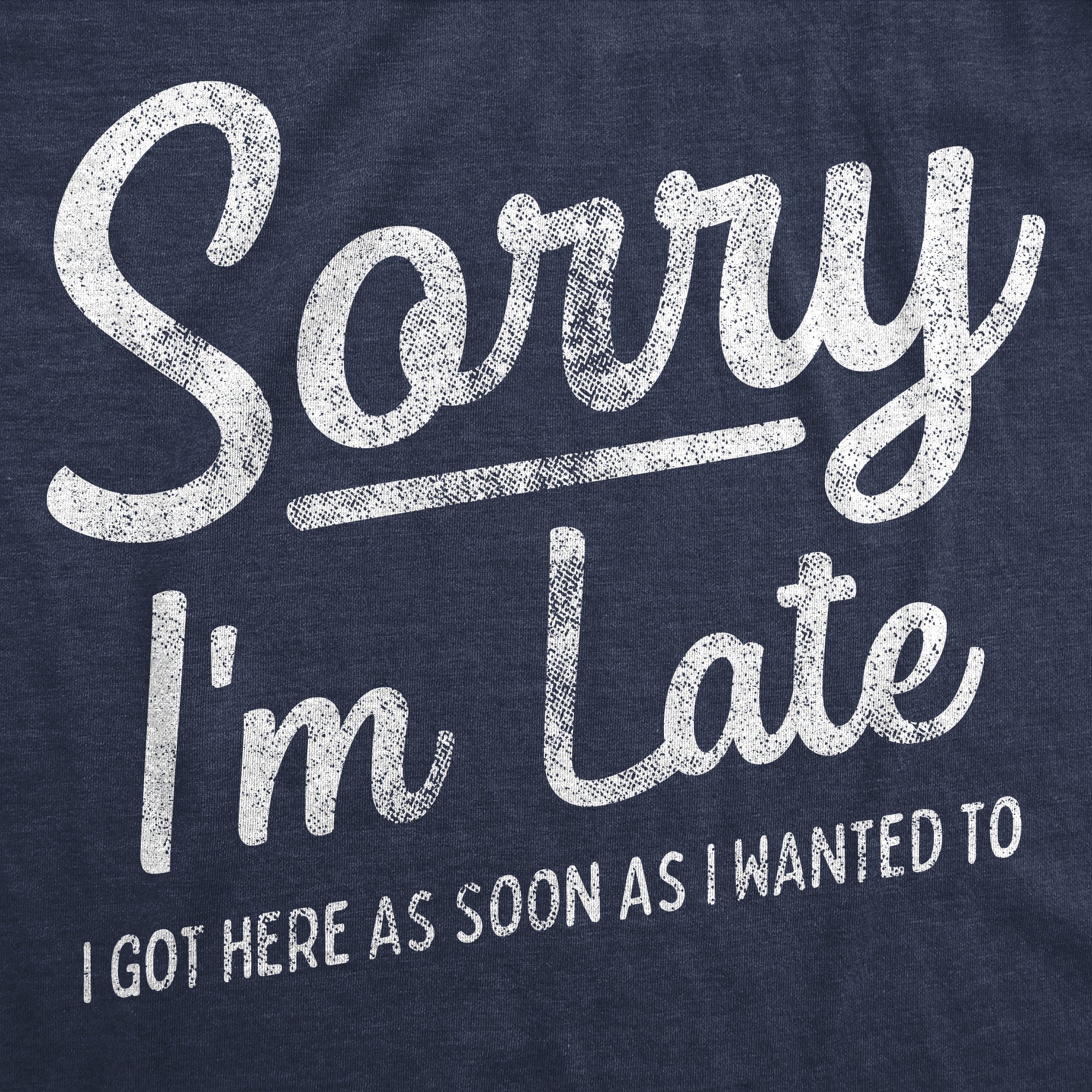 Sorry I'm Late I Got Here As Soon As I Wanted Women's T Shirt