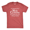 Dreaming Of A White Christmas But If White Runs Out I'll Drink Red Men's T Shirt