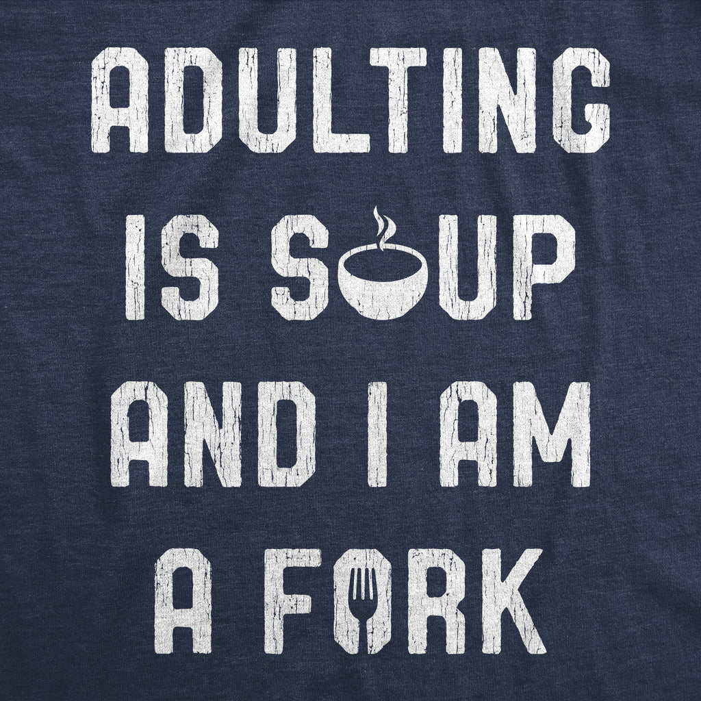 Adulting Is Soup And I Am A Fork Men's T Shirt
