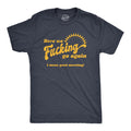 Here We Fucking Go Again I Mean Good Morning Men's T Shirt