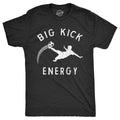 Big Kick Energy Men's T Shirt