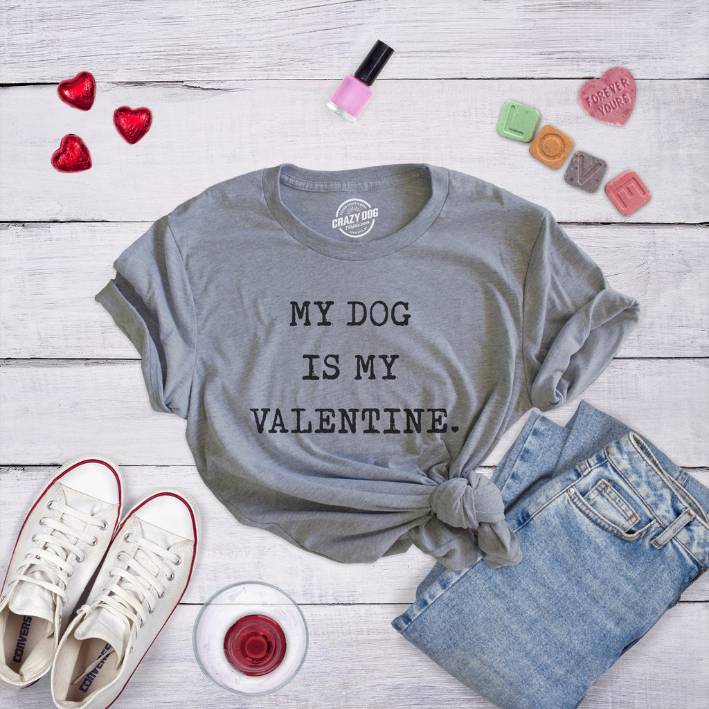 My Dog Is My Valentine Women's T Shirt