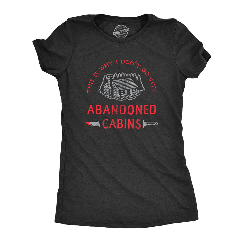 Why I Dont Go Into Abandoned Cabins Women's T Shirt
