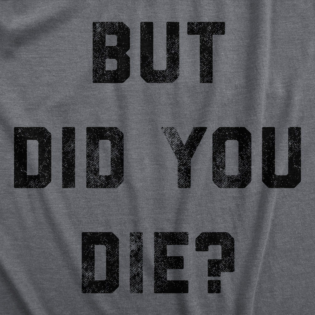 But Did You Die Men's T Shirt