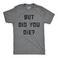 But Did You Die Men's T Shirt