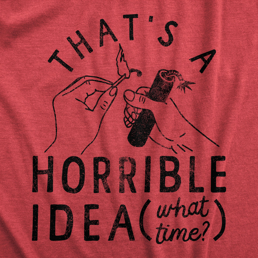Thats A Horrible Idea What Time Men's T Shirt